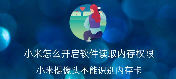 小米怎么开启软件读取内存权限 小米摄像头不能识别内存卡？